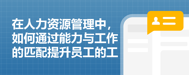 在人力资源管理中，如何通过能力与工作的匹配提升员工的工作效率？