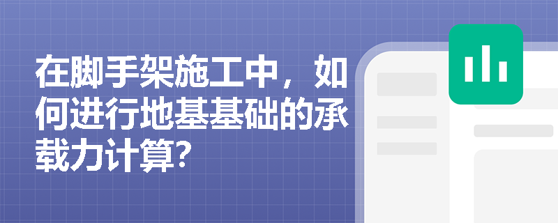 在脚手架施工中，如何进行地基基础的承载力计算？