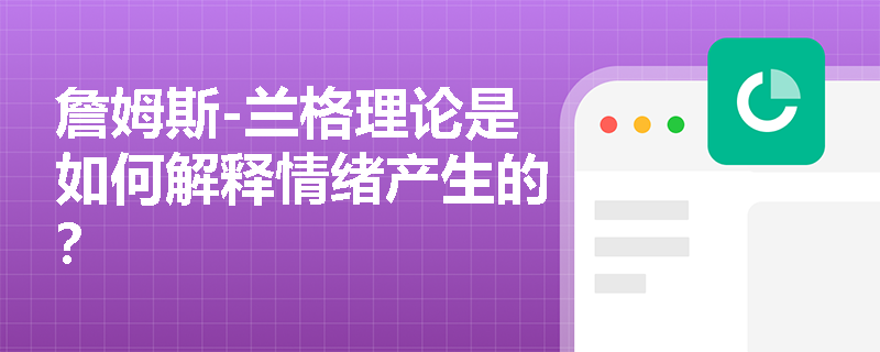 詹姆斯-兰格理论是如何解释情绪产生的? 詹姆斯-兰格理论是如何解释情绪产生的?