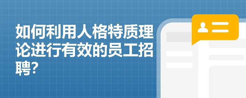 如何利用人格特质理论进行有效的员工招聘？