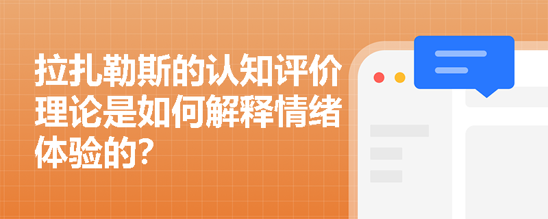 拉扎勒斯的认知评价理论是如何解释情绪体验的? 拉扎勒斯的认知评价理论是如何解释情绪体验的?
