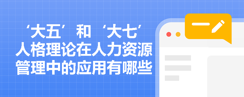 ‘大五’和‘大七’人格理论在人力资源管理中的应用有哪些？