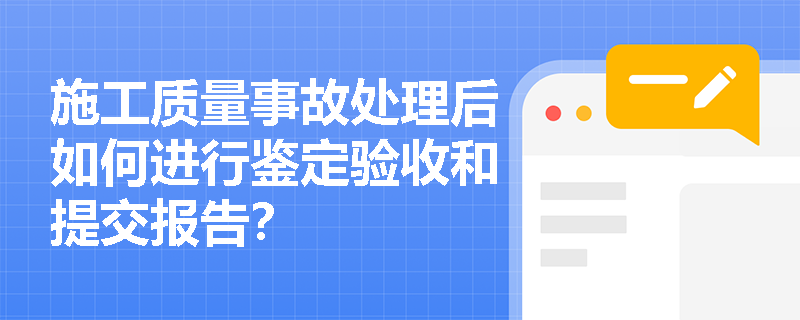 施工质量事故处理后如何进行鉴定验收和提交报告？