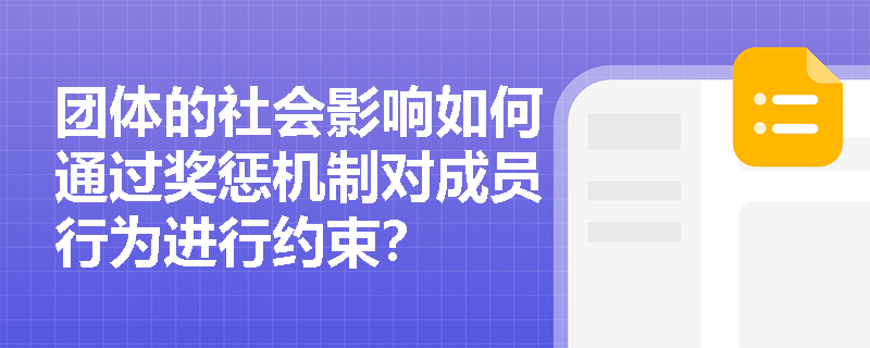 团体的社会影响如何通过奖惩机制对成员行为进行约束? 团体的社会影响如何通过奖惩机制对成员行为进行约束?