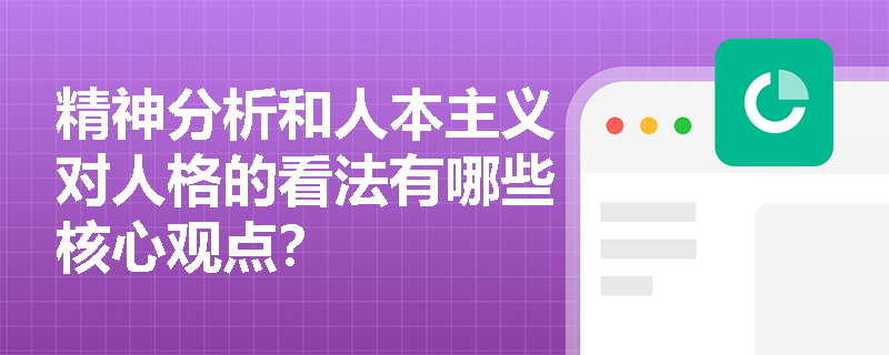 精神分析和人本主义对人格的看法有哪些核心观点？