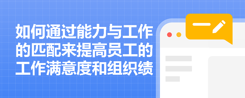 如何通过能力与工作的匹配来提高员工的工作满意度和组织绩效？