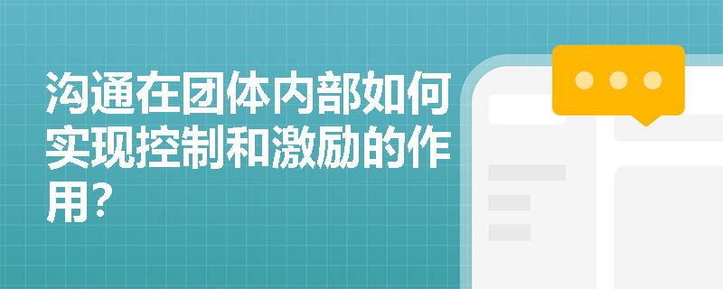 沟通在团体内部如何实现控制和激励的作用？