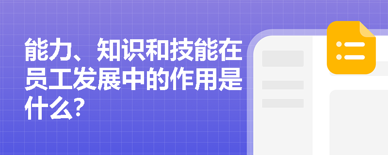 能力、知识和技能在员工发展中的作用是什么？