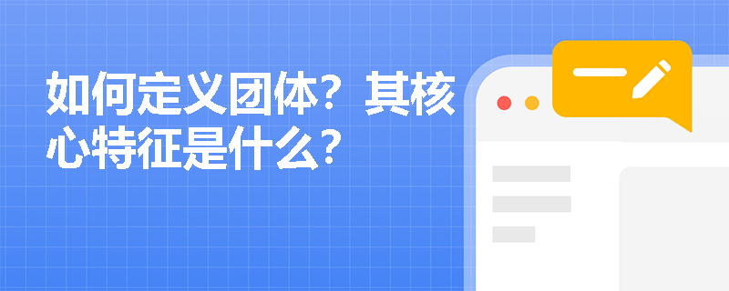 如何定义团体？其核心特征是什么？