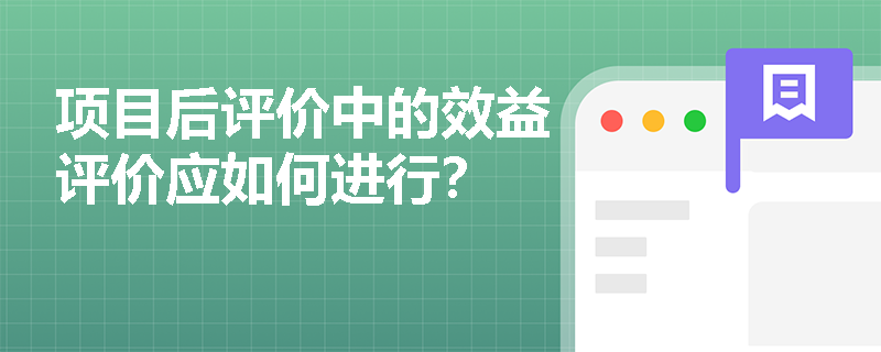 项目后评价中的效益评价应如何进行？