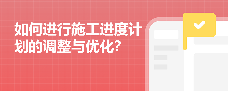 如何进行施工进度计划的调整与优化？