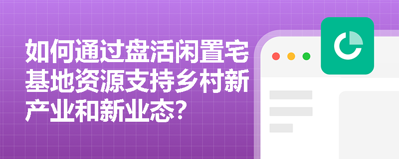 如何通过盘活闲置宅基地资源支持乡村新产业和新业态？