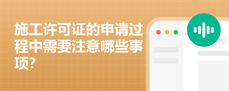 施工许可证的申请过程中需要注意哪些事项？