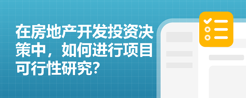 在房地产开发投资决策中，如何进行项目可行性研究？