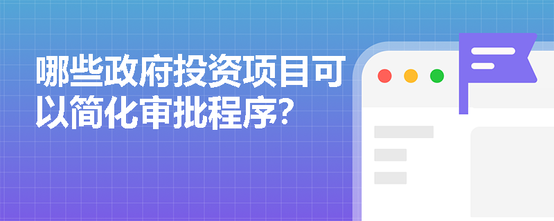 哪些政府投资项目可以简化审批程序？