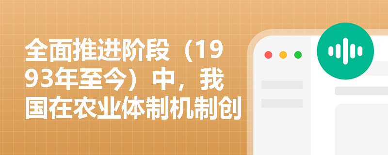 全面推进阶段（1993年至今）中，我国在农业体制机制创新方面采取了哪些措施？