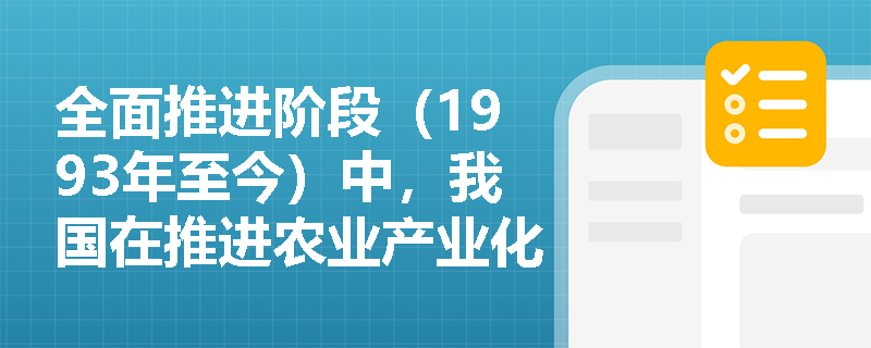 全面推进阶段（1993年至今）中，我国在推进农业产业化经营方面采取了哪些措施？