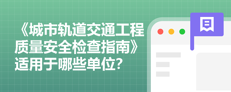 《城市轨道交通工程质量安全检查指南》适用于哪些单位？