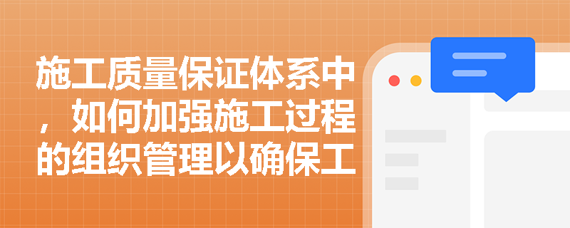 施工质量保证体系中，如何加强施工过程的组织管理以确保工程质量？