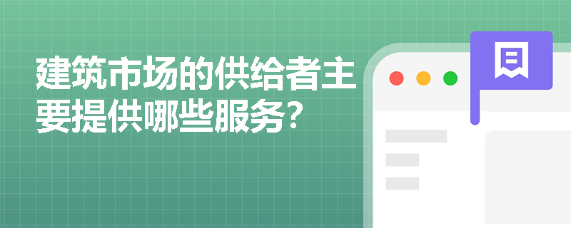 建筑市场的供给者主要提供哪些服务？