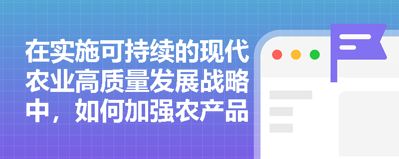在实施可持续的现代农业高质量发展战略中，如何加强农产品质量安全监管？