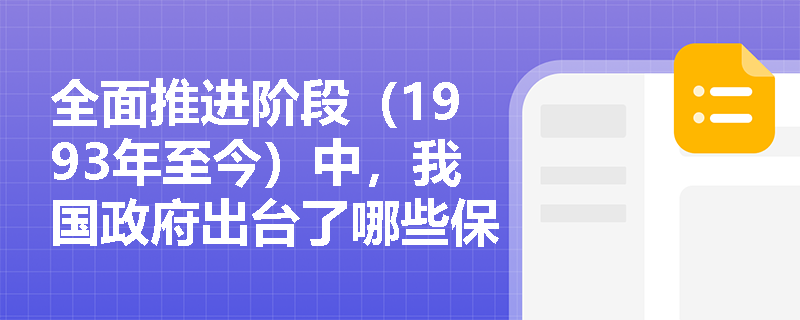 全面推进阶段（1993年至今）中，我国政府出台了哪些保护农业、扶持农业的政策？