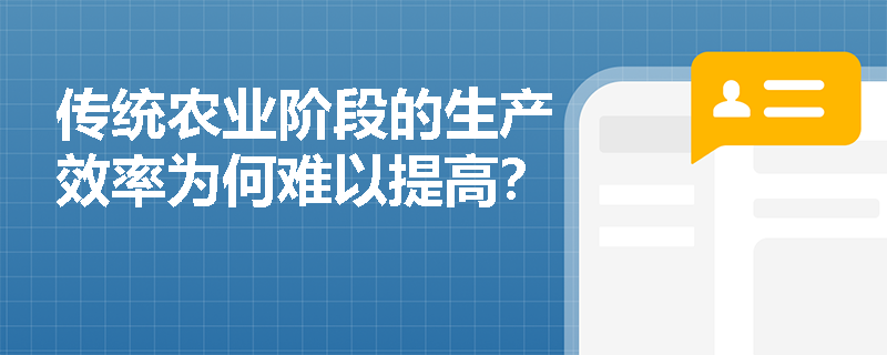 传统农业阶段的生产效率为何难以提高? 传统农业阶段的生产效率为何难以提高?