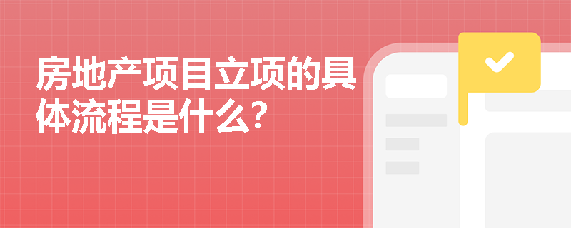 房地产项目立项的具体流程是什么？
