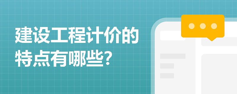建设工程计价的特点有哪些? 建设工程计价的特点有哪些?