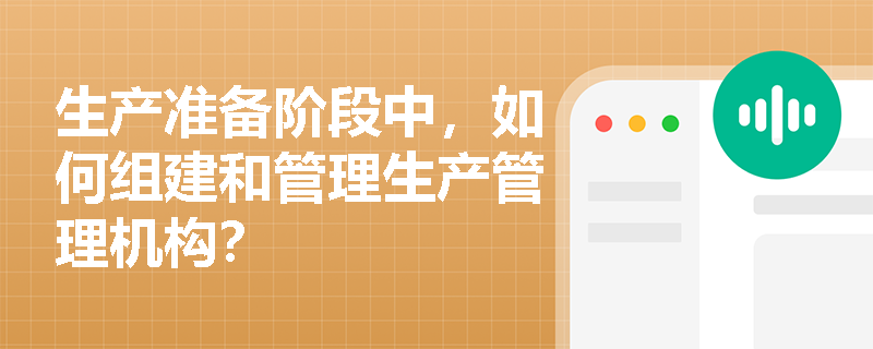 生产准备阶段中，如何组建和管理生产管理机构？