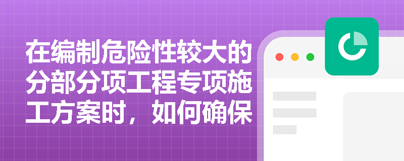 在编制危险性较大的分部分项工程专项施工方案时，如何确保施工安全保证措施的有效性？