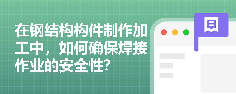 在钢结构构件制作加工中，如何确保焊接作业的安全性？