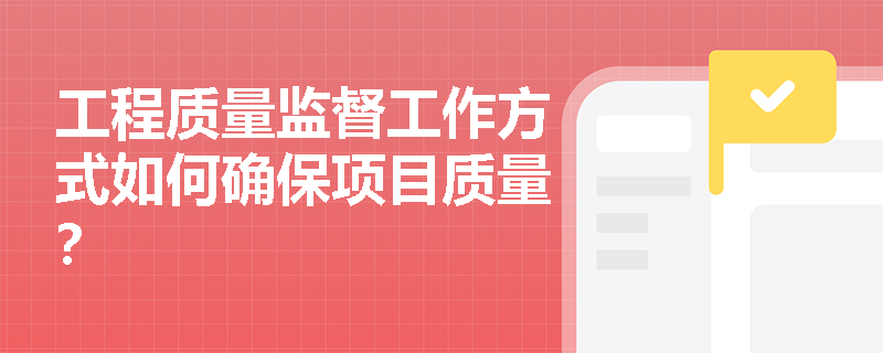 工程质量监督工作方式如何确保项目质量？