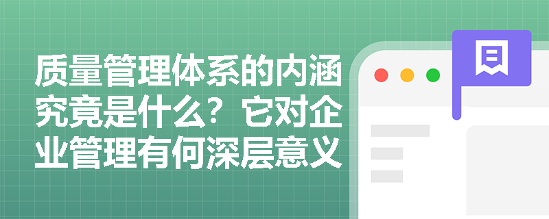质量管理体系的内涵究竟是什么？它对企业管理有何深层意义？