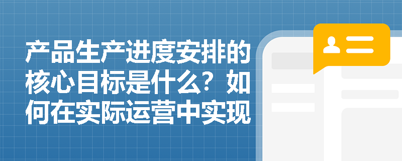 产品生产进度安排的核心目标是什么？如何在实际运营中实现？