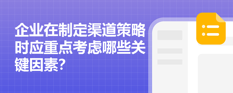 企业在制定渠道策略时应重点考虑哪些关键因素？