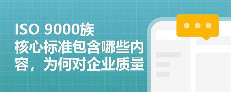 ISO 9000族核心标准包含哪些内容，为何对企业质量管理至关重要？