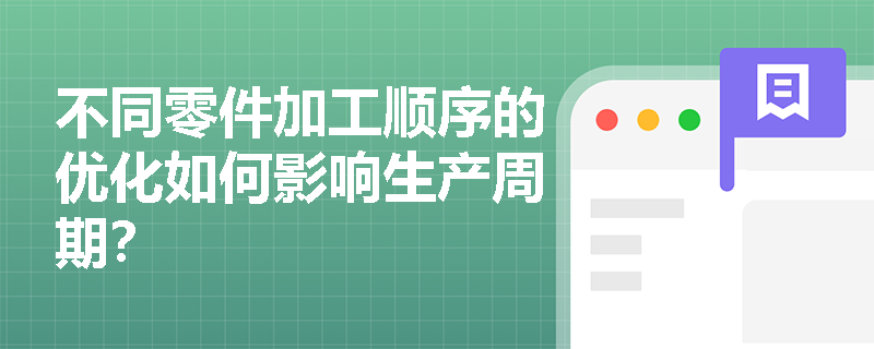 不同零件加工顺序的优化如何影响生产周期？