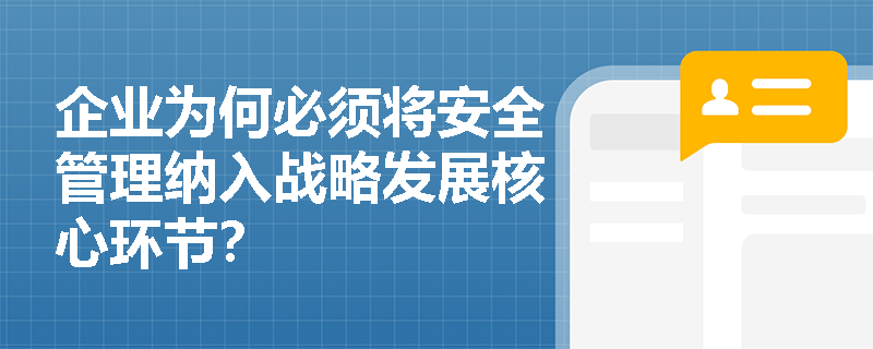 企业为何必须将安全管理纳入战略发展核心环节？