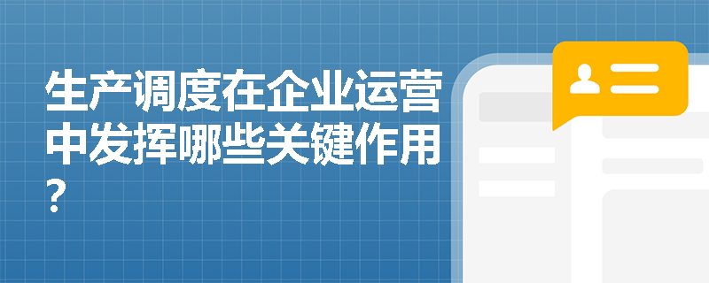 生产调度在企业运营中发挥哪些关键作用？