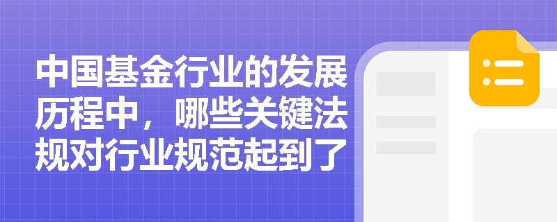 中国基金行业的发展历程中，哪些关键法规对行业规范起到了重要作用？