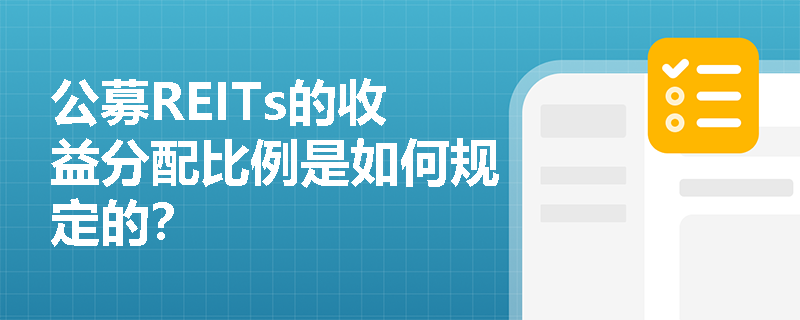 公募REITs的收益分配比例是如何规定的? 公募REITs的收益分配比例是如何规定的?