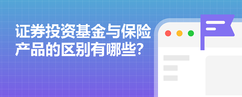 证券投资基金与保险产品的区别有哪些？