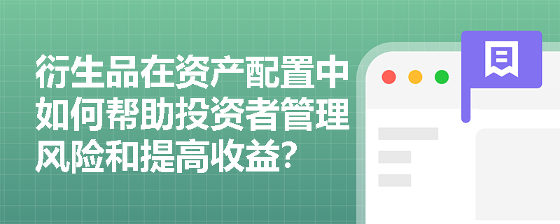 衍生品在资产配置中如何帮助投资者管理风险和提高收益？