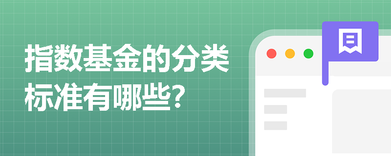 指数基金的分类标准有哪些? 指数基金的分类标准有哪些?