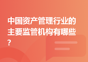 中国资产管理行业的主要监管机构有哪些？