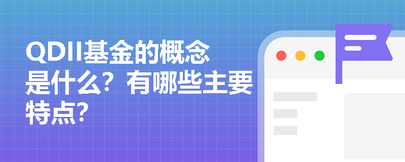 QDII基金的概念是什么？有哪些主要特点？