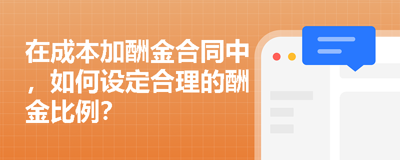 在成本加酬金合同中,如何设定合理的酬金比例? 在成本加酬金合同中,如何设定合理的酬金比例?