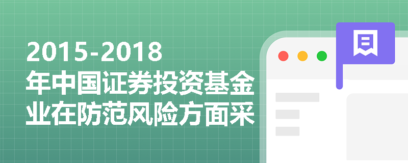2015-2018年中国证券投资基金业在防范风险方面采取了哪些具体措施？