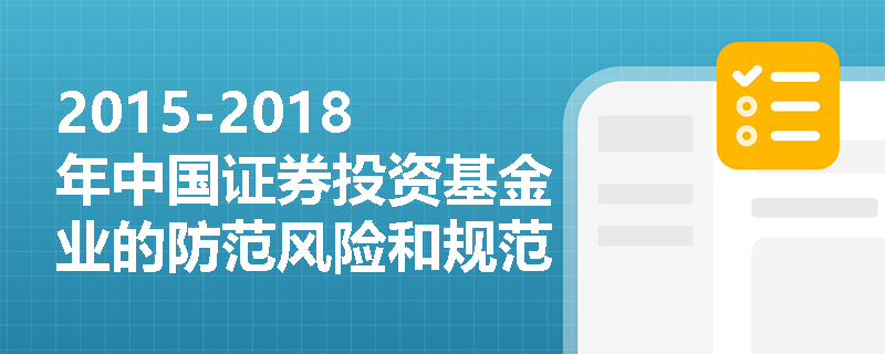 2015-2018年中国证券投资基金业的防范风险和规范发展阶段有哪些主要措施？